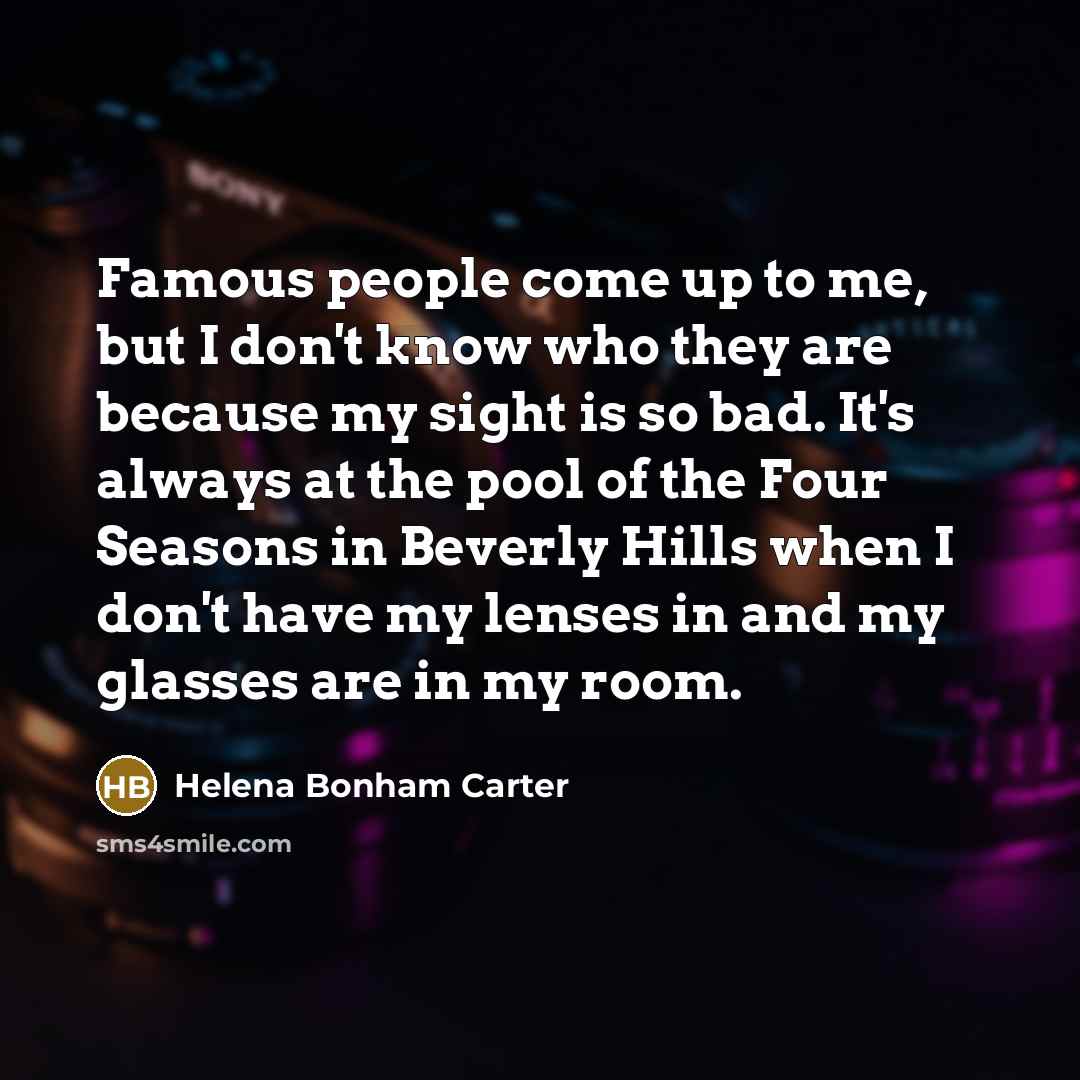 “Famous people come up to me, but I don't know…” quote by Helena Bonham Carter