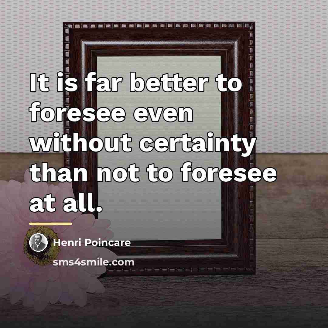 “It is far better to foresee even without certainty than…” quote by Henri Poincare