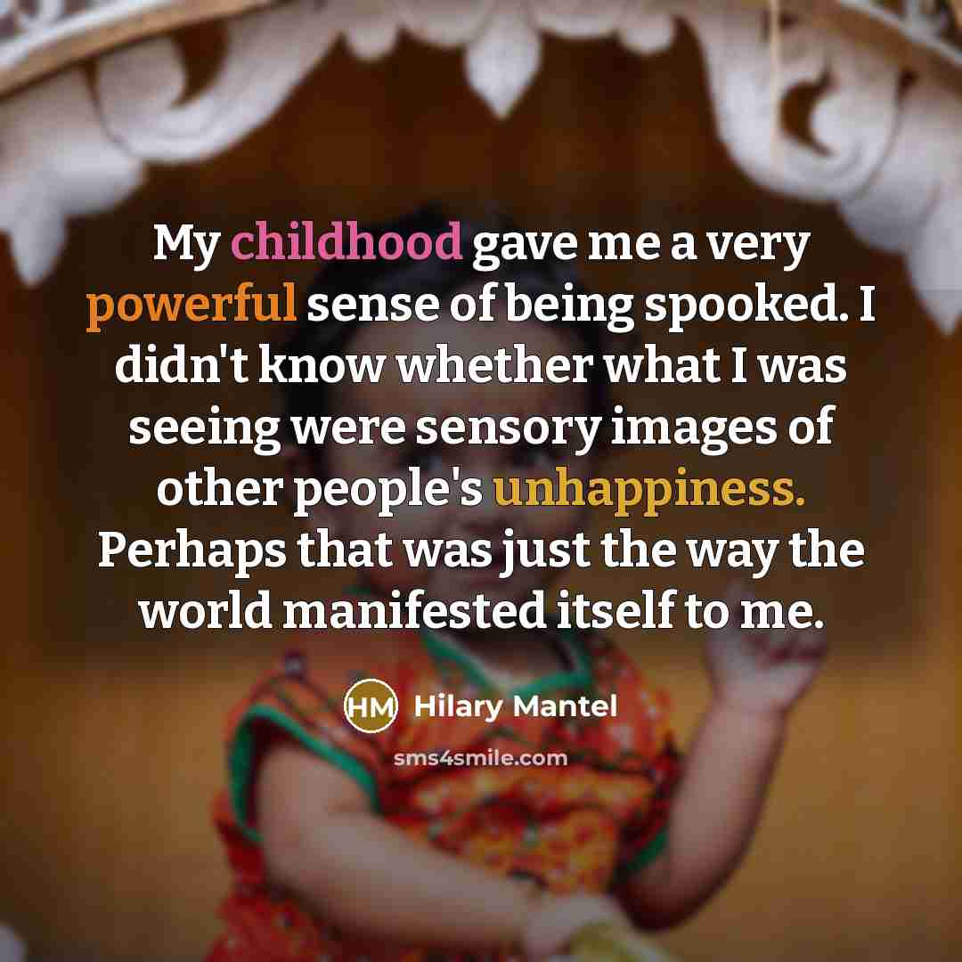 “My childhood gave me a very powerful sense of being…” quote by Hilary Mantel
