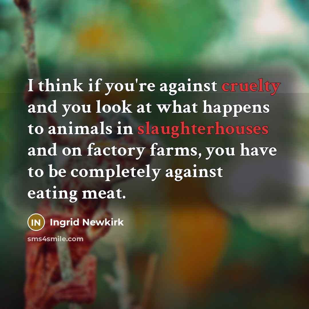 “I think if you're against cruelty and you look at…” quote by Ingrid Newkirk