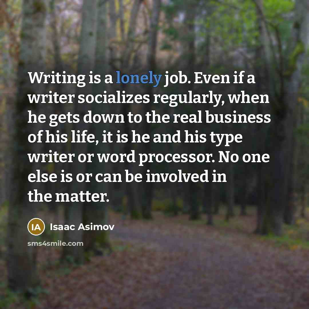 “Writing is a lonely job. Even if a writer socializes…” quote by Isaac Asimov