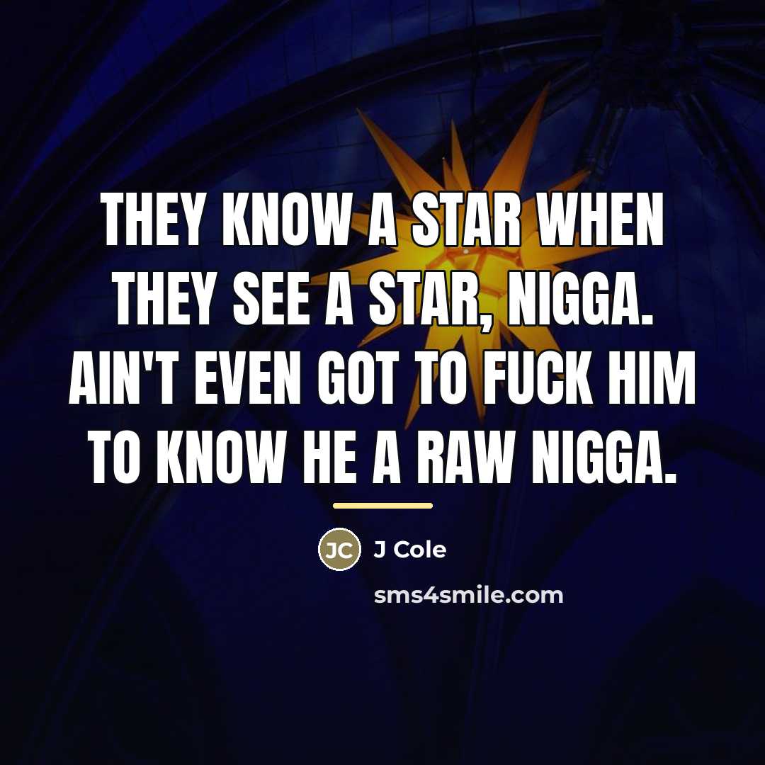 “They know a star when they see a star, nigga.…” quote by J Cole