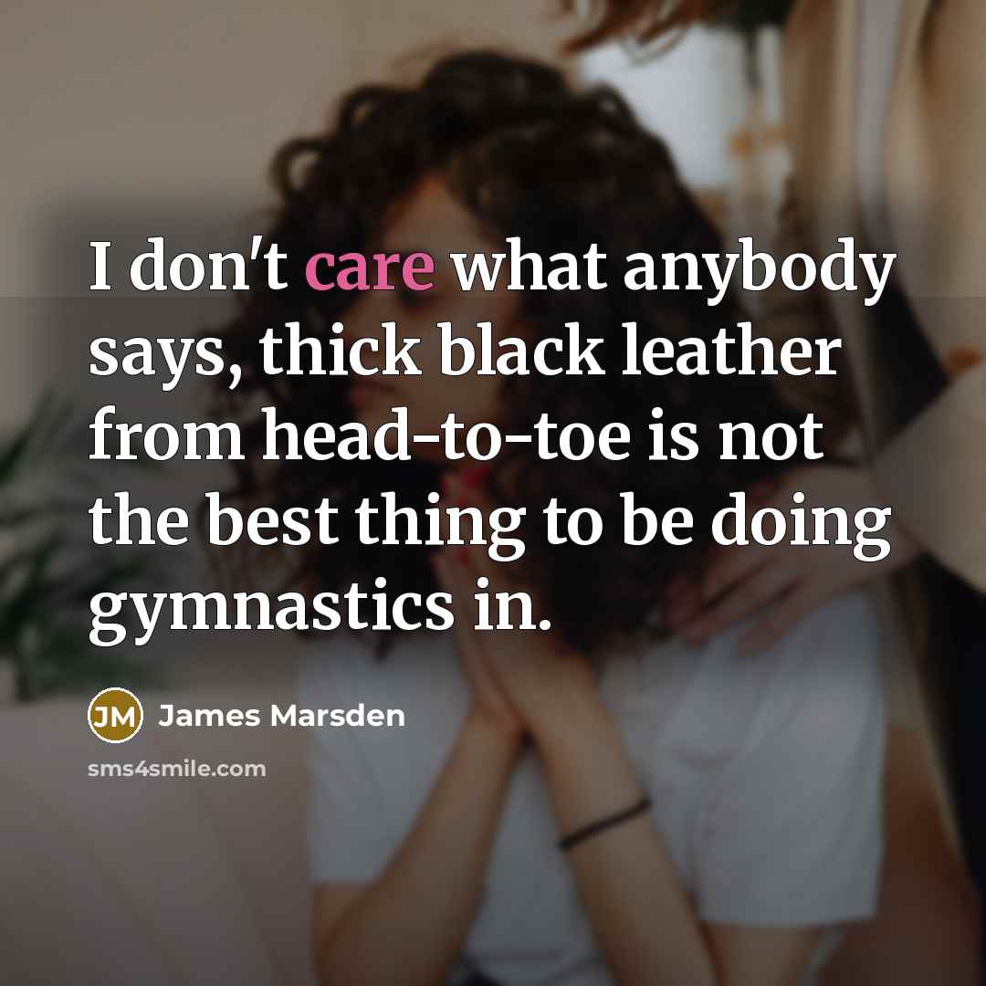 “I don't care what anybody says, thick black leather from…” quote by James Marsden