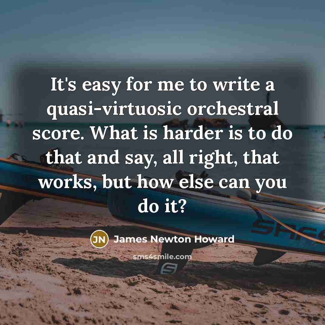 “It's easy for me to write a quasi-virtuosic orchestral score.…” quote by James Newton Howard