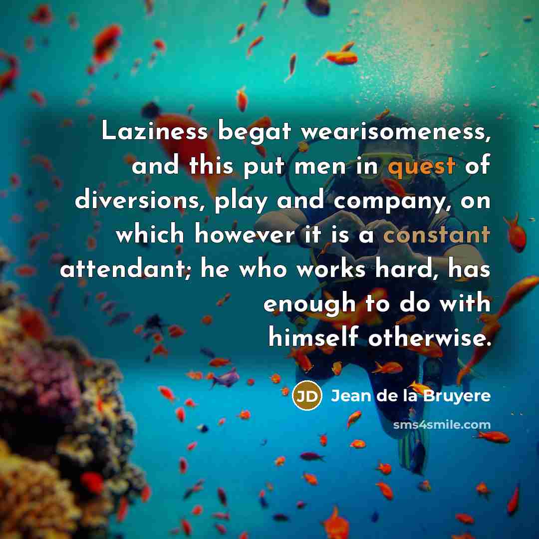 “Laziness begat wearisomeness, and this put men in quest of…” quote by Jean de la Bruyere