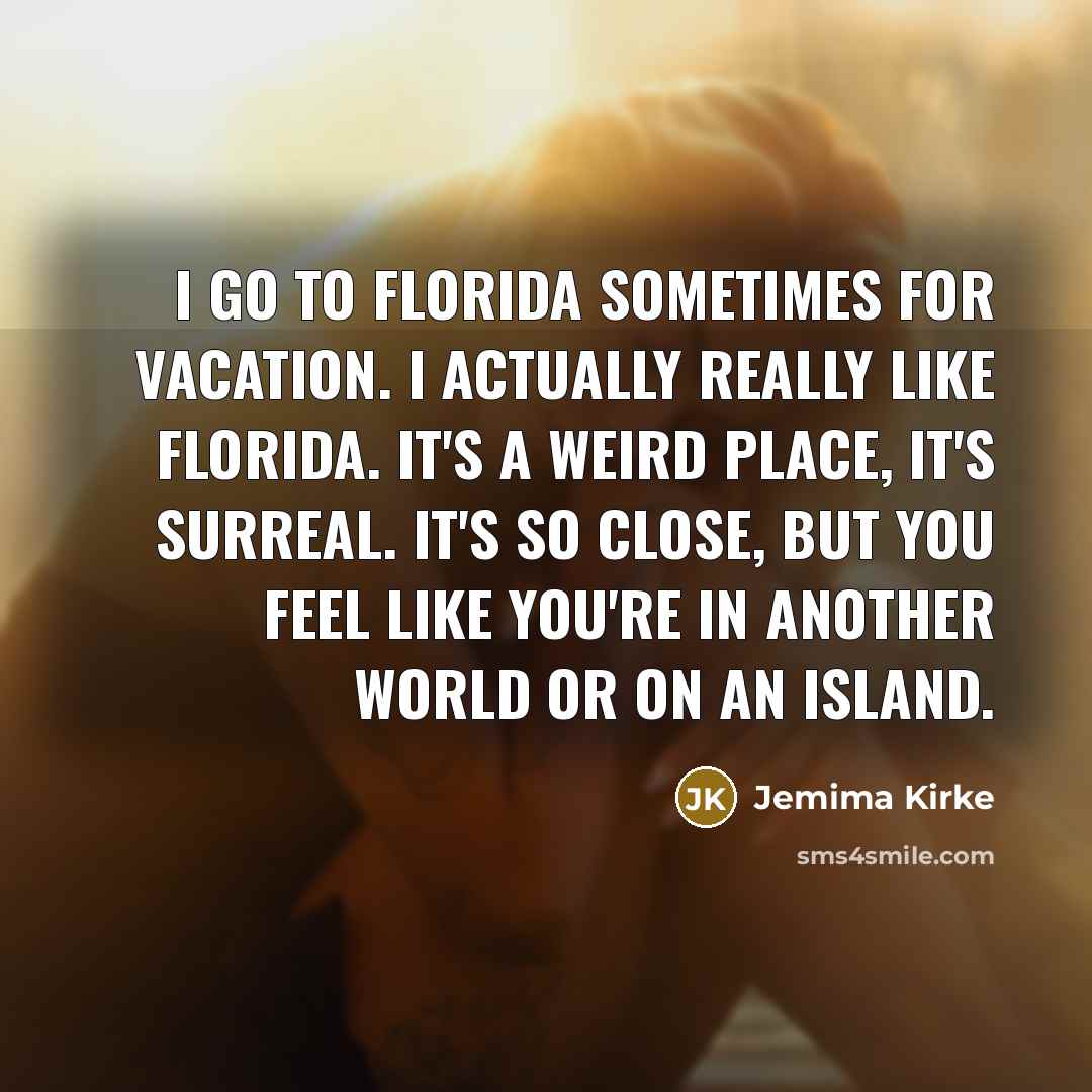 “I go to Florida sometimes for vacation. I actually really…” quote by Jemima Kirke