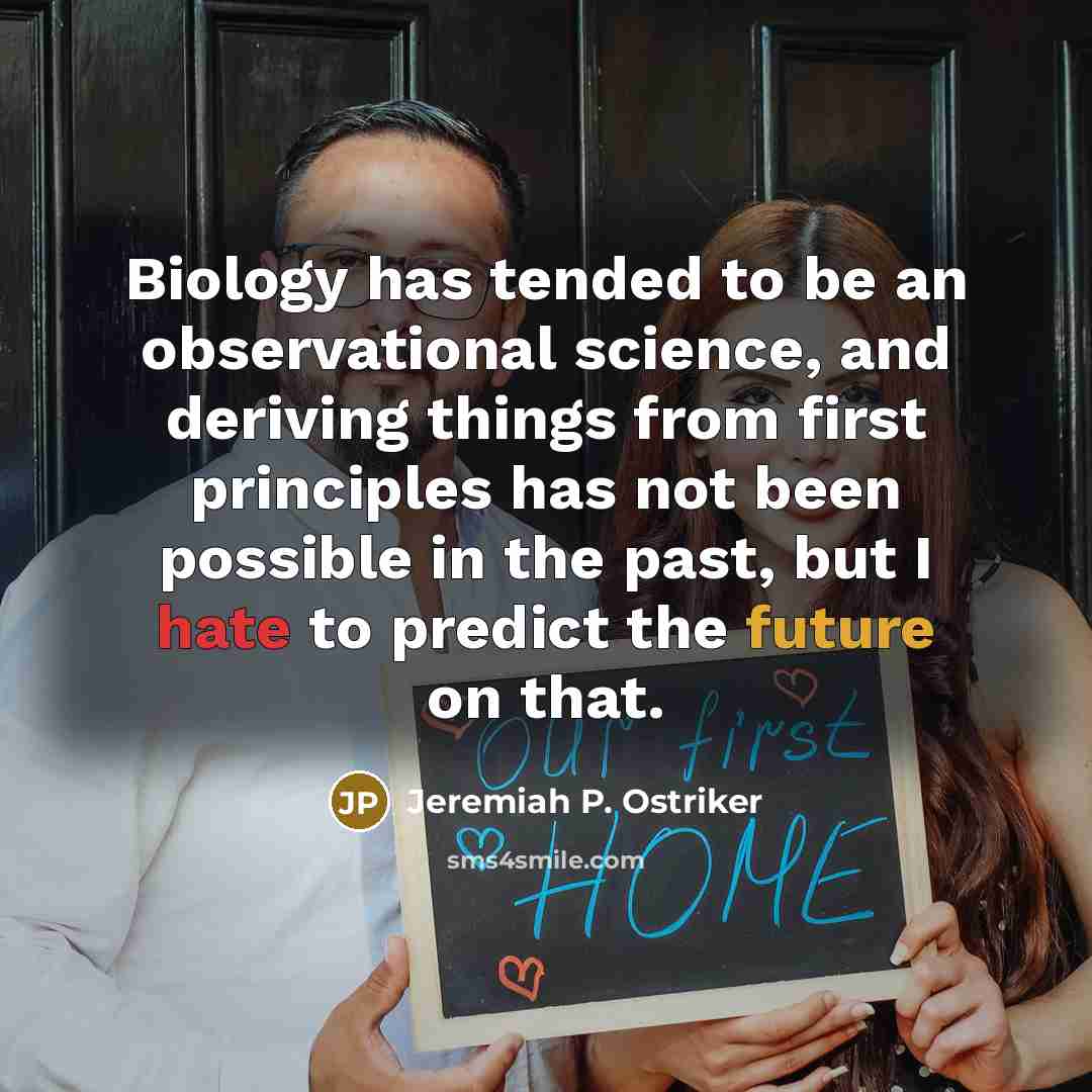 “Biology has tended to be an observational science, and deriving…” quote by Jeremiah P. Ostriker