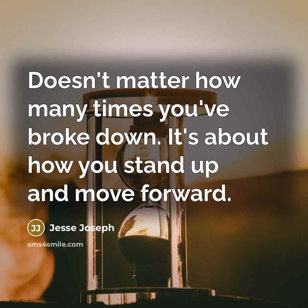 “Doesn't matter how many times you've broke down. It's about how you stand up and move forward.” quote by Jesse Joseph