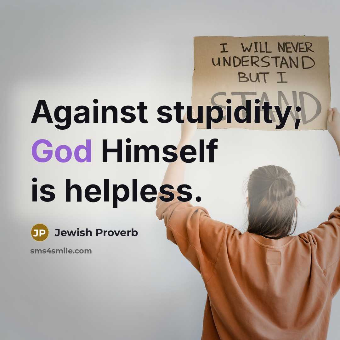 “Against stupidity; God Himself is helpless.…” quote by Jewish Proverb