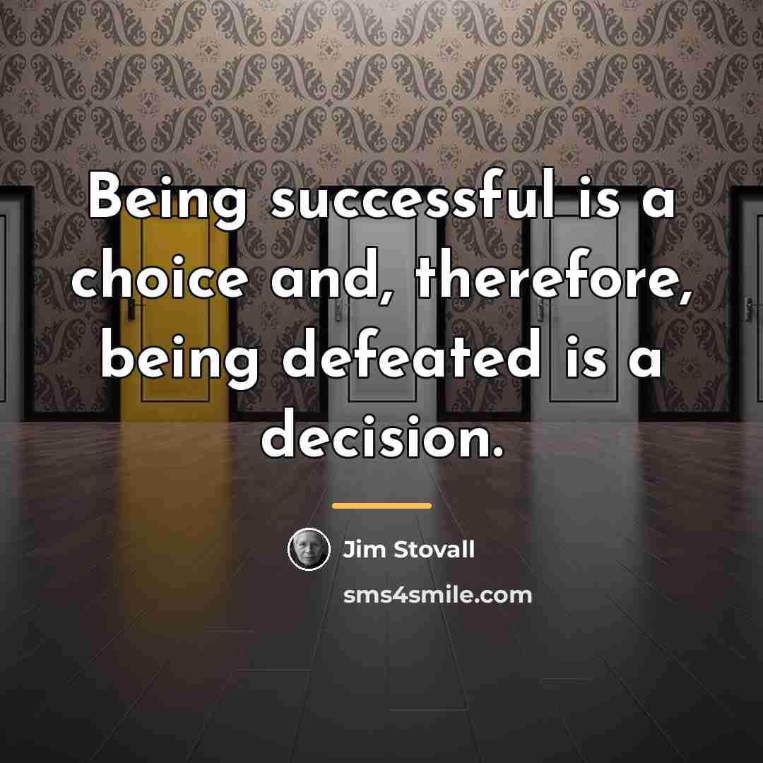 “Being successful is a choice and, therefore, being defeated is…” quote by Jim Stovall