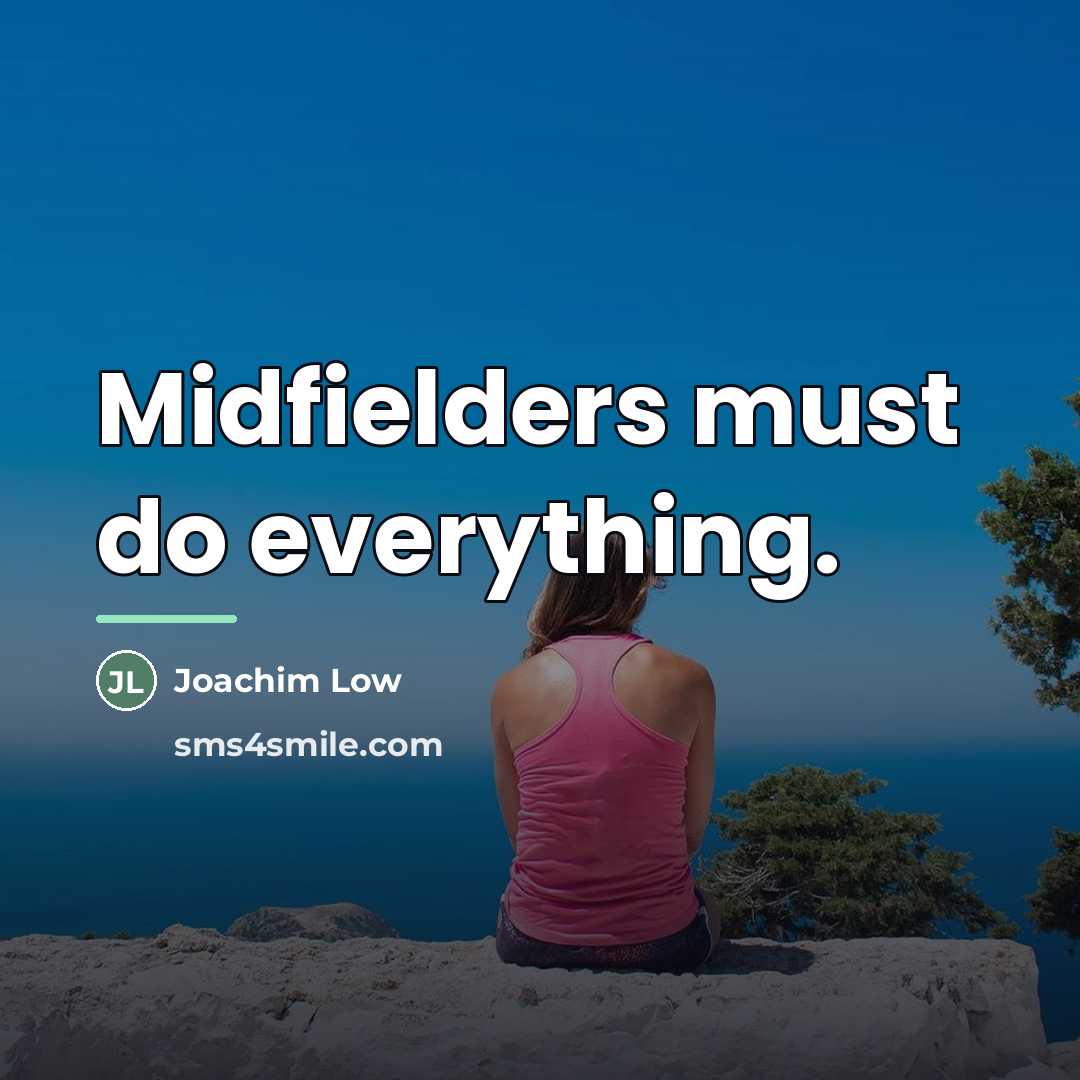 “Midfielders must do everything.…” quote by Joachim Low