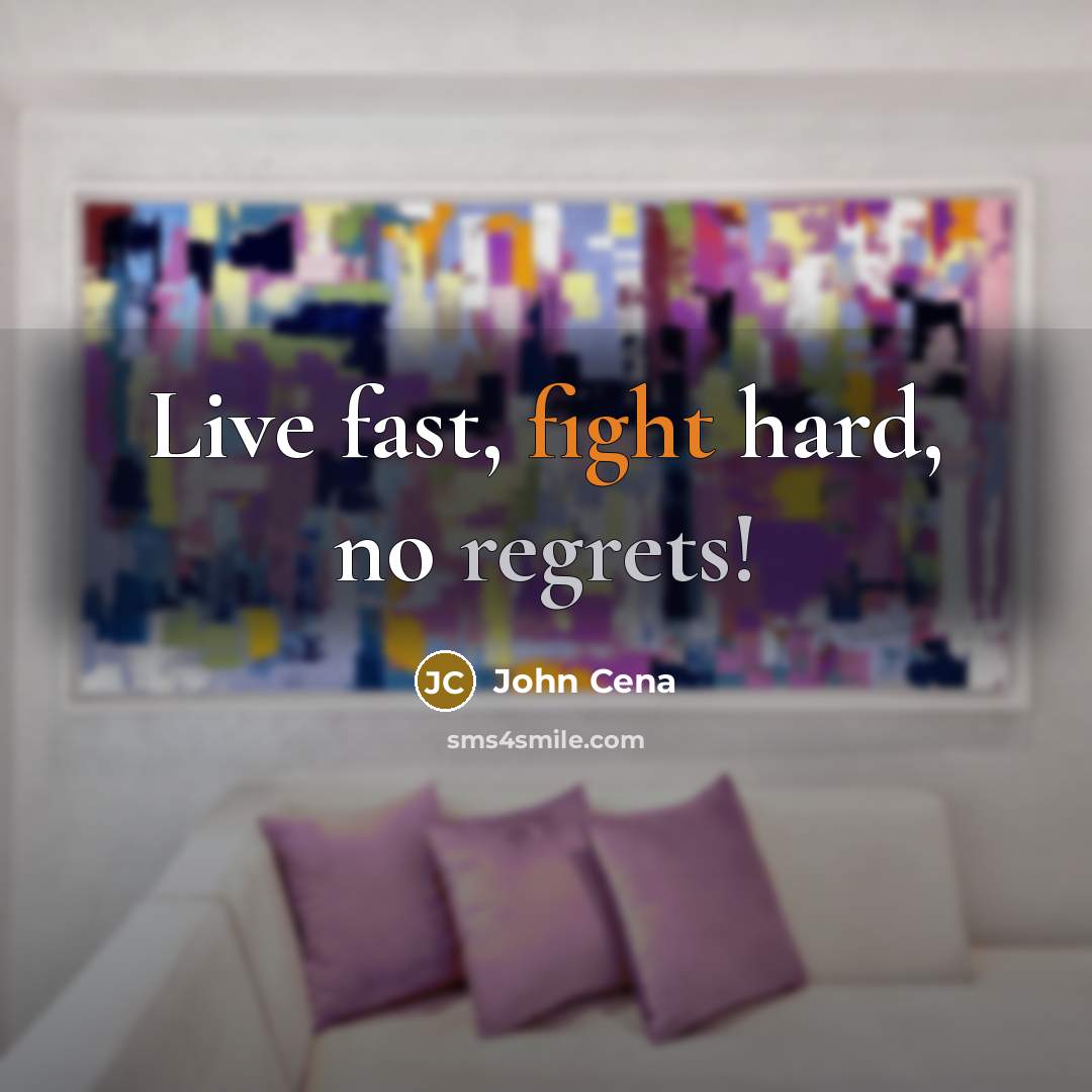 “Live fast, fight hard, no regrets!” quote by John Cena