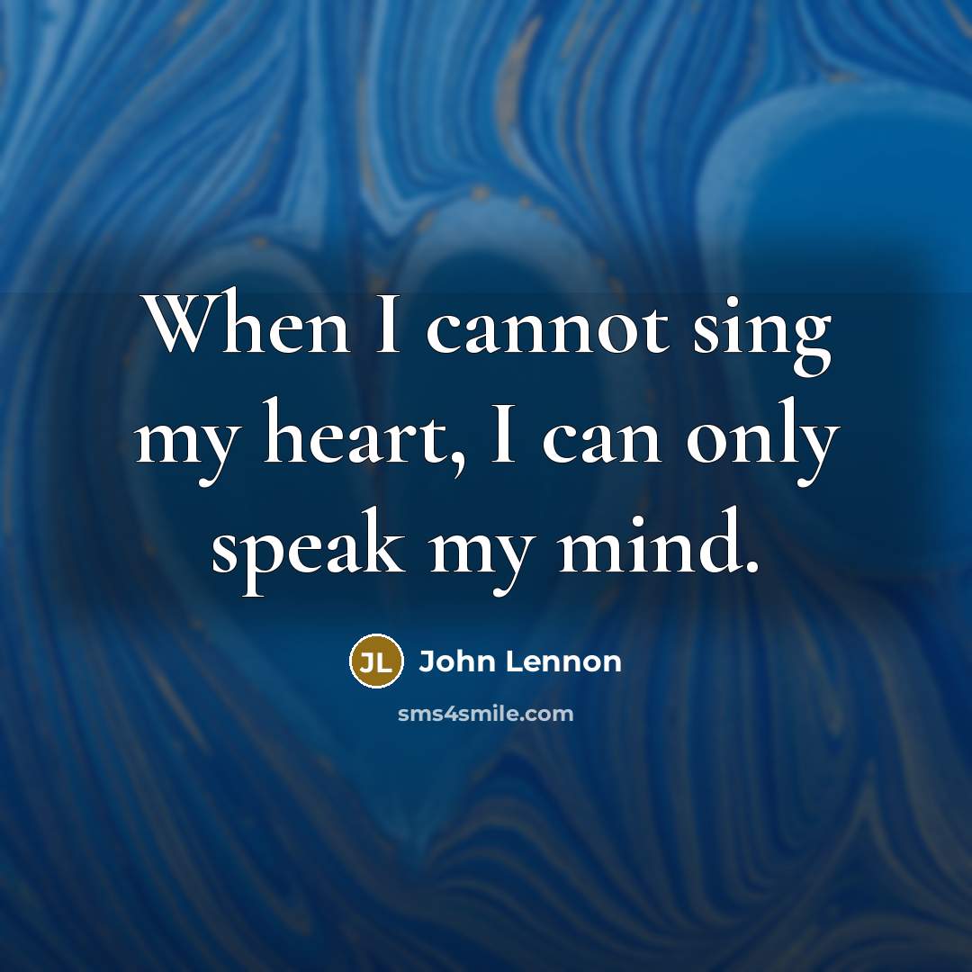 “When I cannot sing my heart, I can only speak…” quote by John Lennon