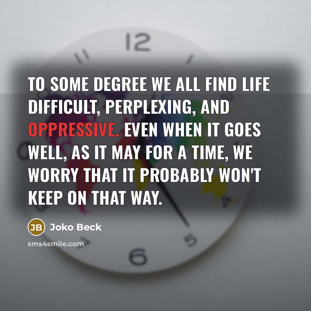 “To some degree we all find life difficult, perplexing, and…” quote by Joko Beck