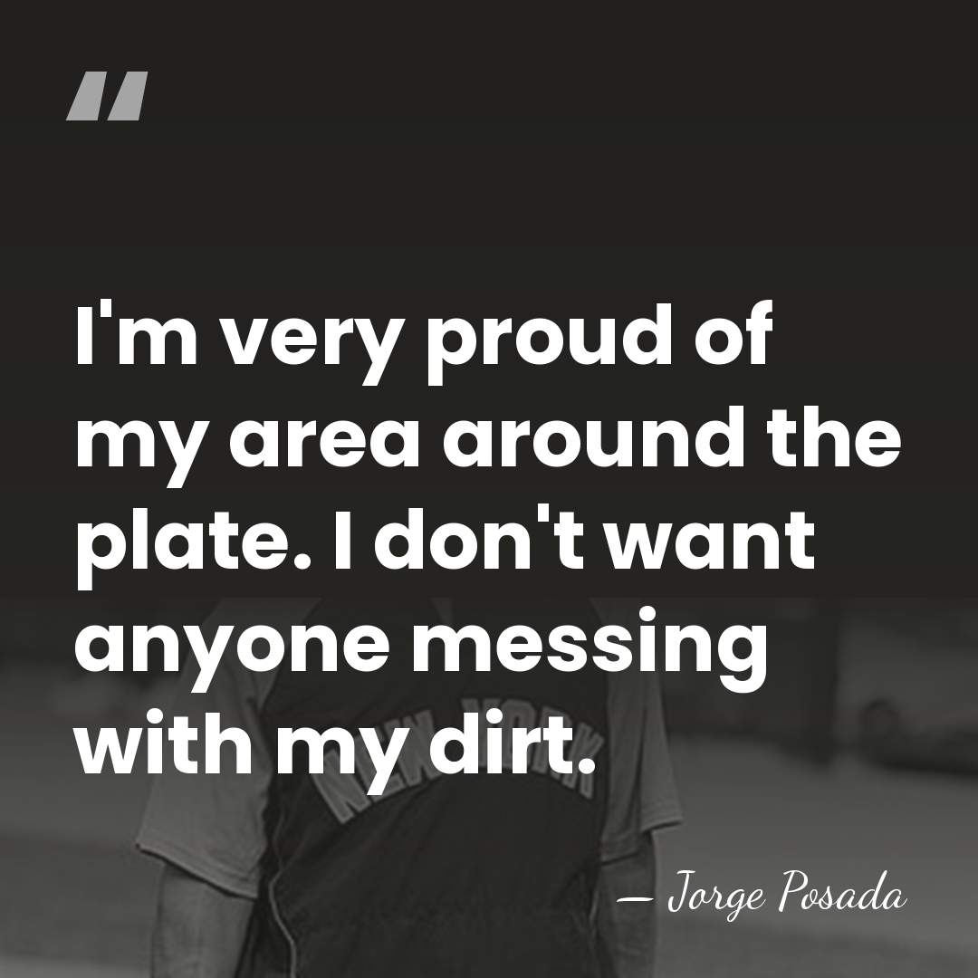 I'm very proud of my area around the plate. I don't want&hellip; - Jorge Posada
