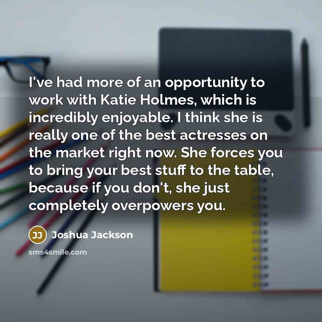 “I've had more of an opportunity to work with Katie…” quote by Joshua Jackson