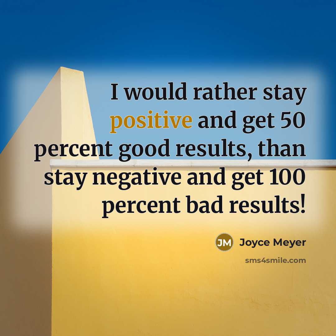 “I would rather stay positive and get 50 percent good…” quote by Joyce Meyer