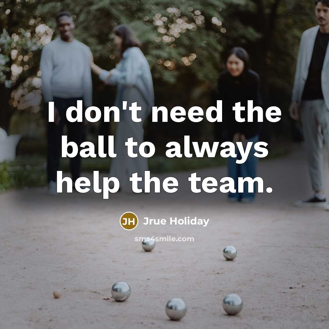 “I don't need the ball to always help the team.…” quote by Jrue Holiday