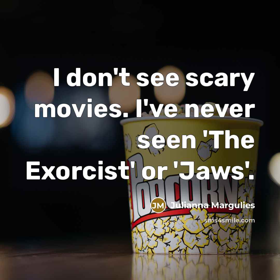 “I don't see scary movies. I've never seen 'The Exorcist'…” quote by Julianna Margulies