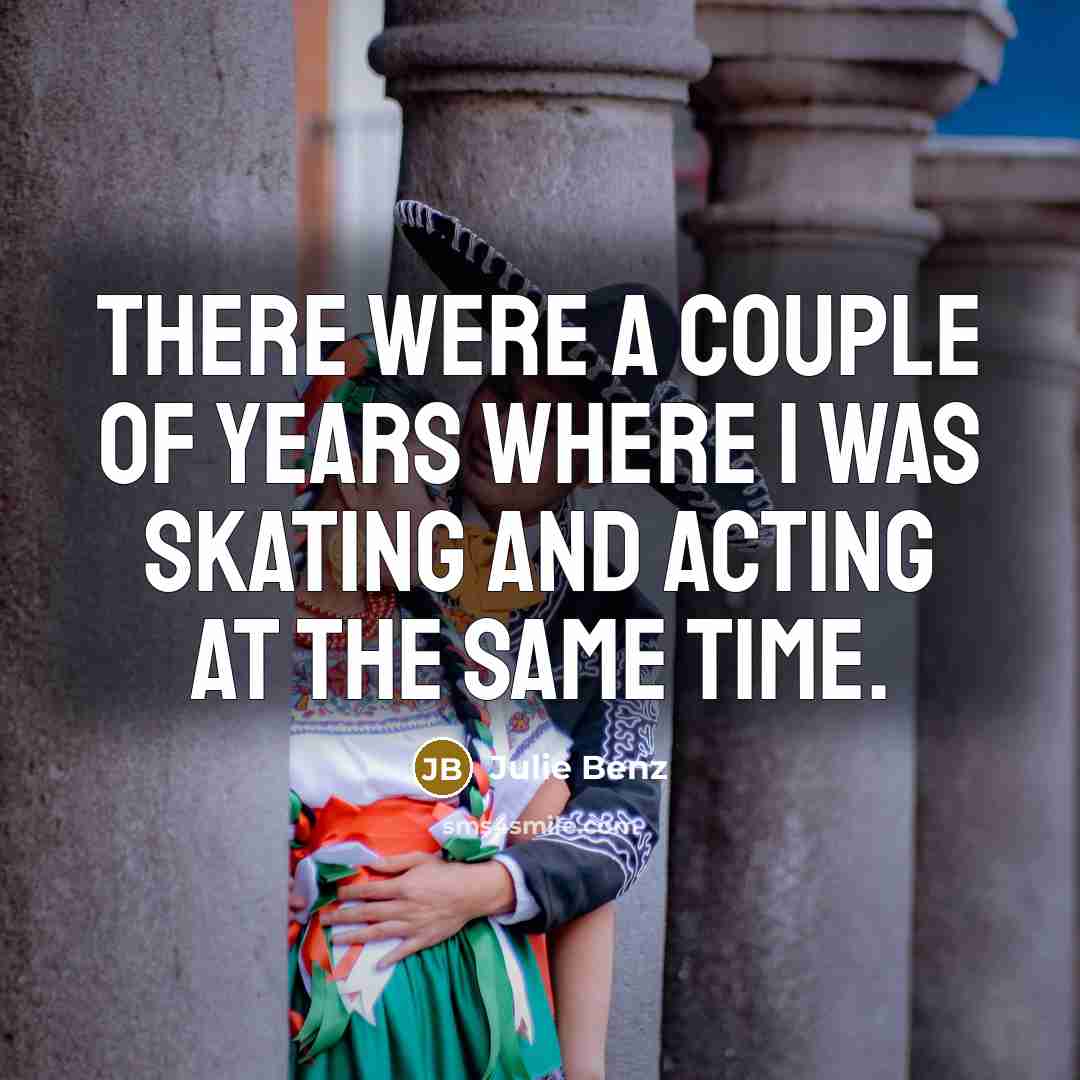 “There were a couple of years where I was skating…” quote by Julie Benz