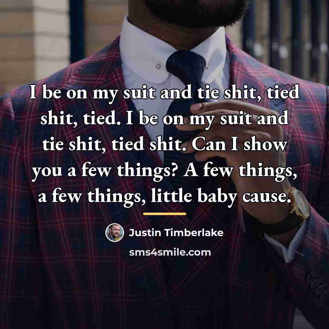 “I be on my suit and tie shit, tied shit,…” quote by Justin Timberlake