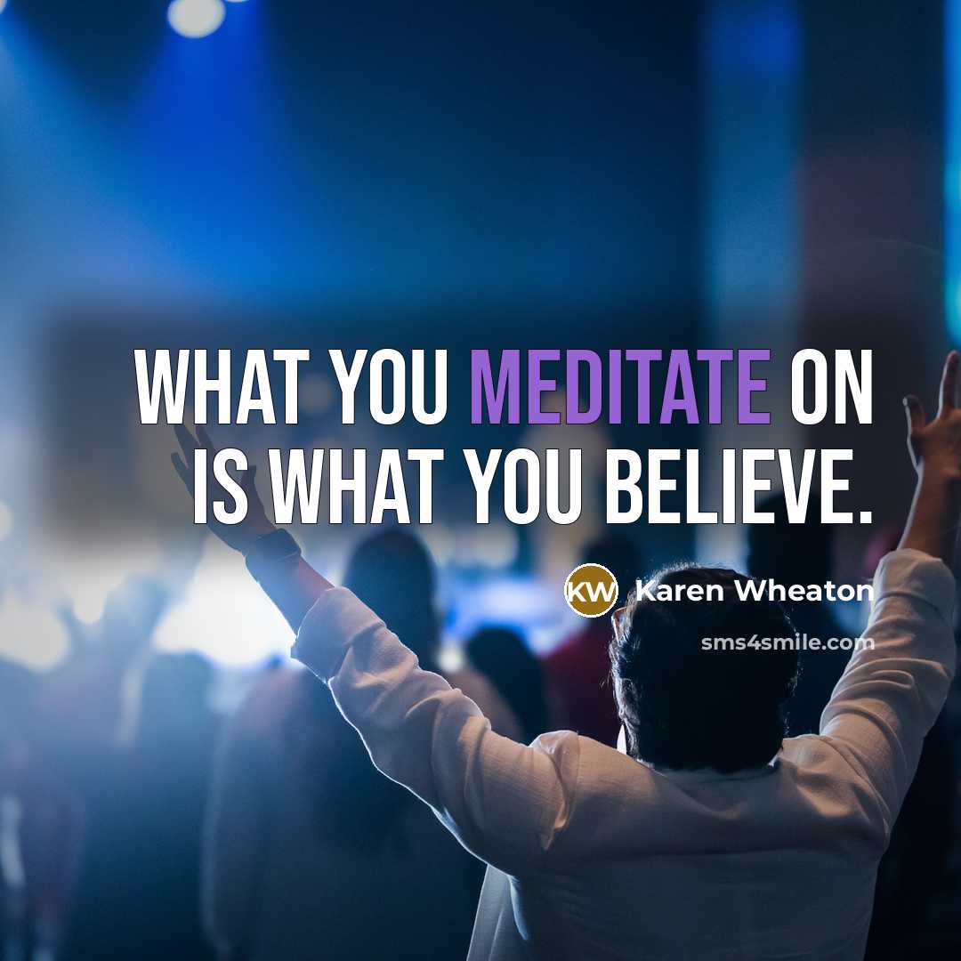 “What you meditate on is what you believe.…” quote by Karen Wheaton