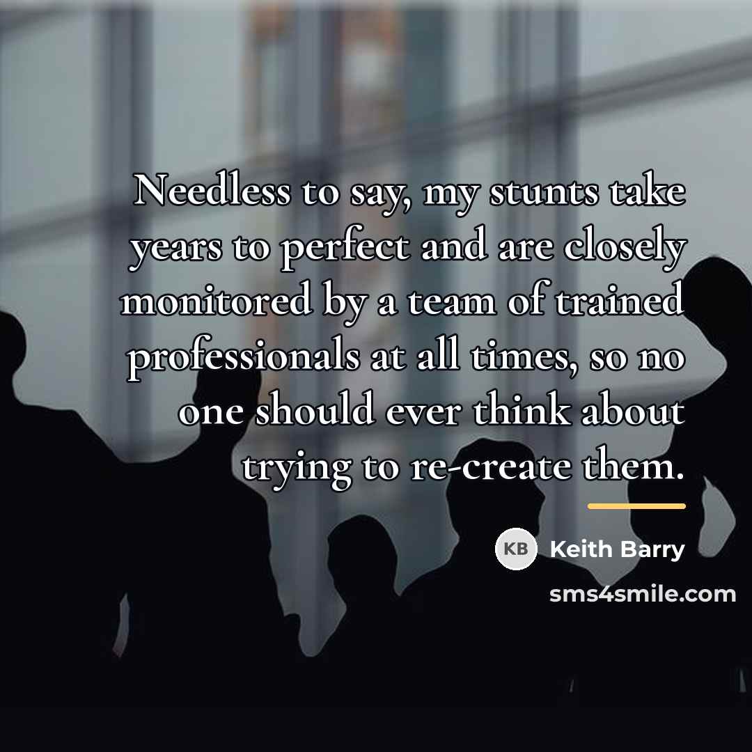 “Needless to say, my stunts take years to perfect and…” quote by Keith Barry