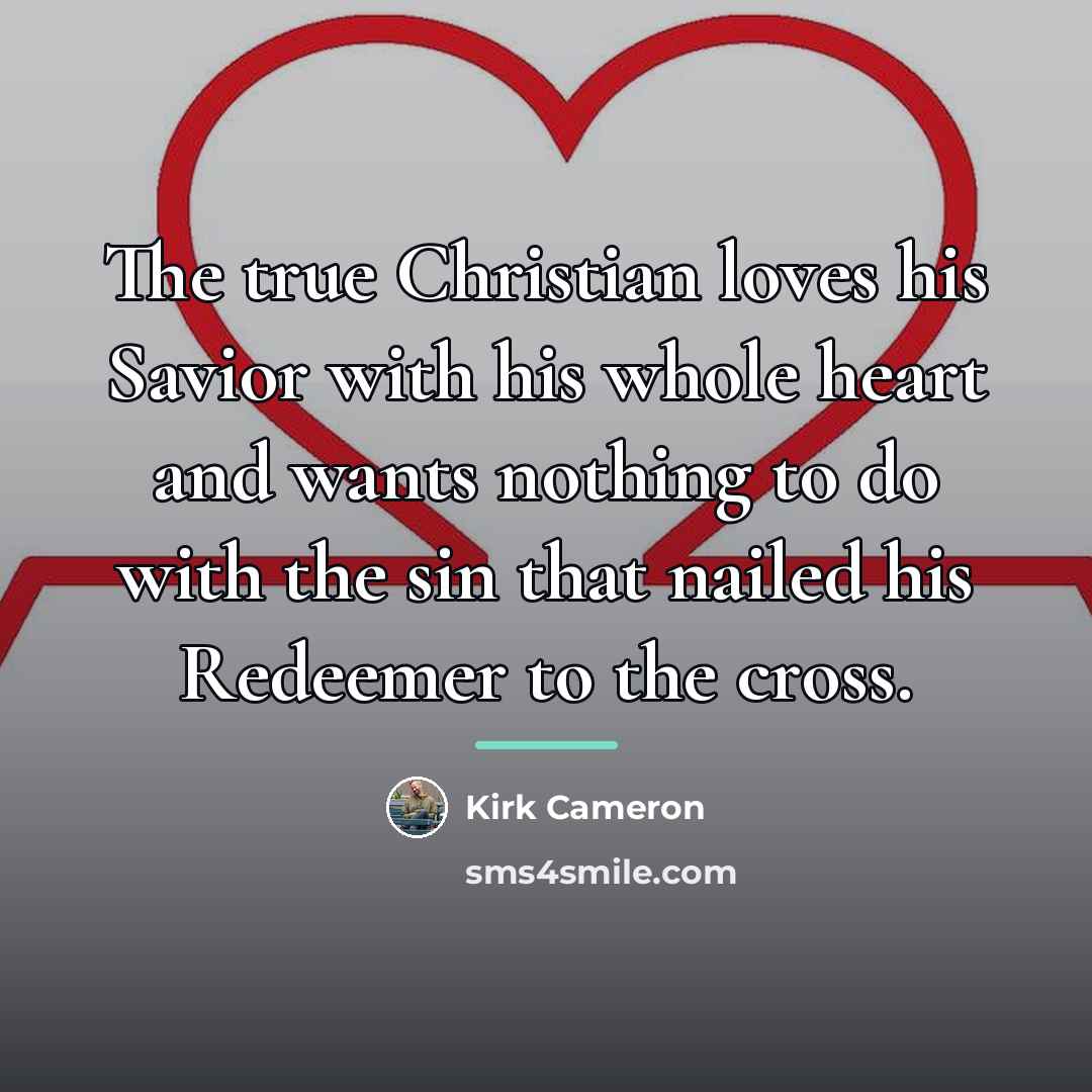 “The true Christian loves his Savior with his whole heart…” quote by Kirk Cameron