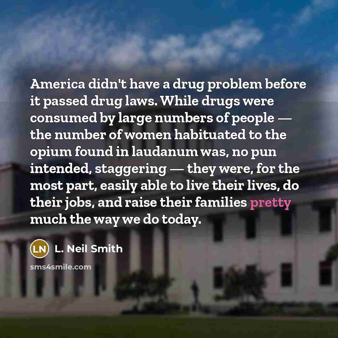 “America didn't have a drug problem before it passed drug…” quote by L. Neil Smith