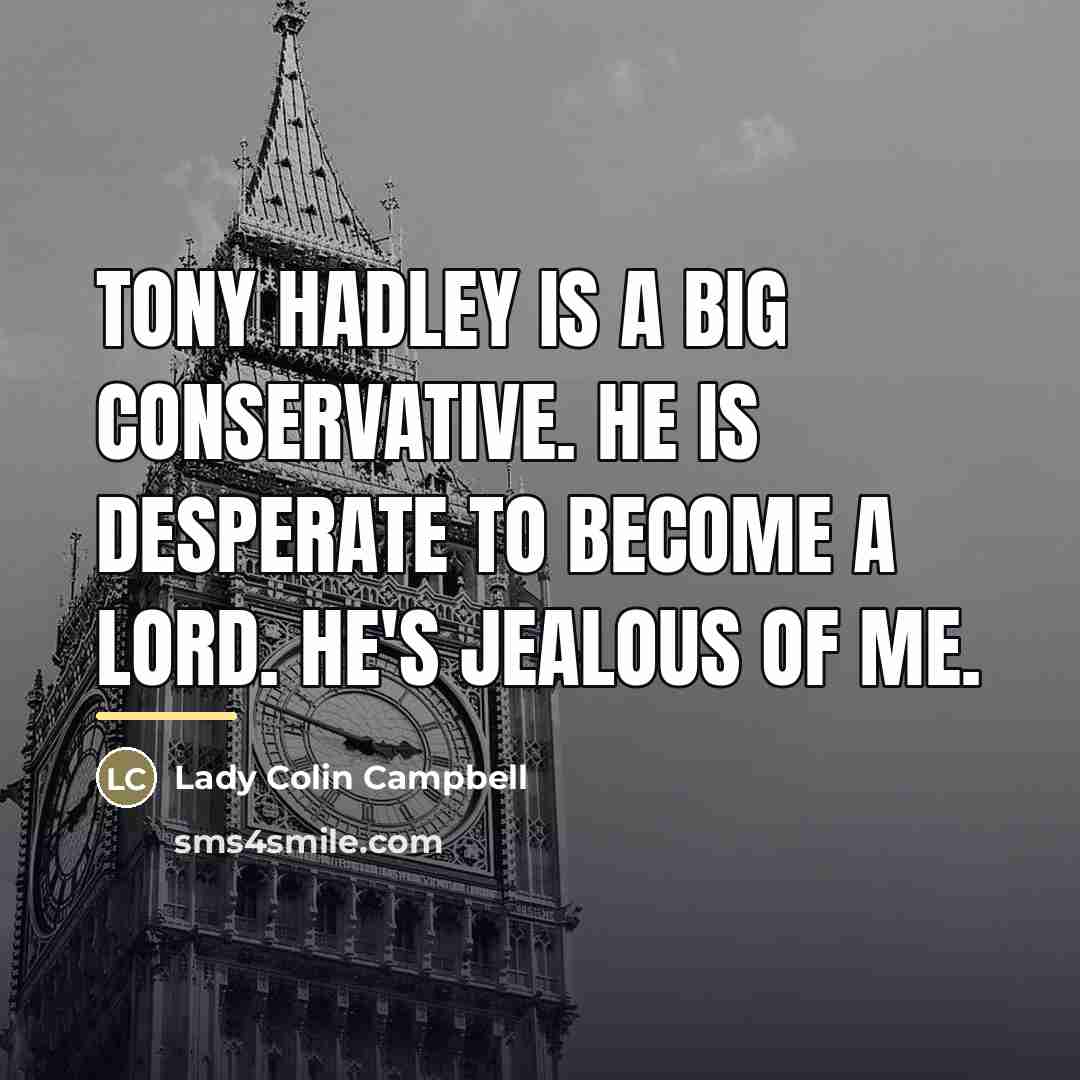 “Tony Hadley is a big Conservative. He is desperate to…” quote by Lady Colin Campbell