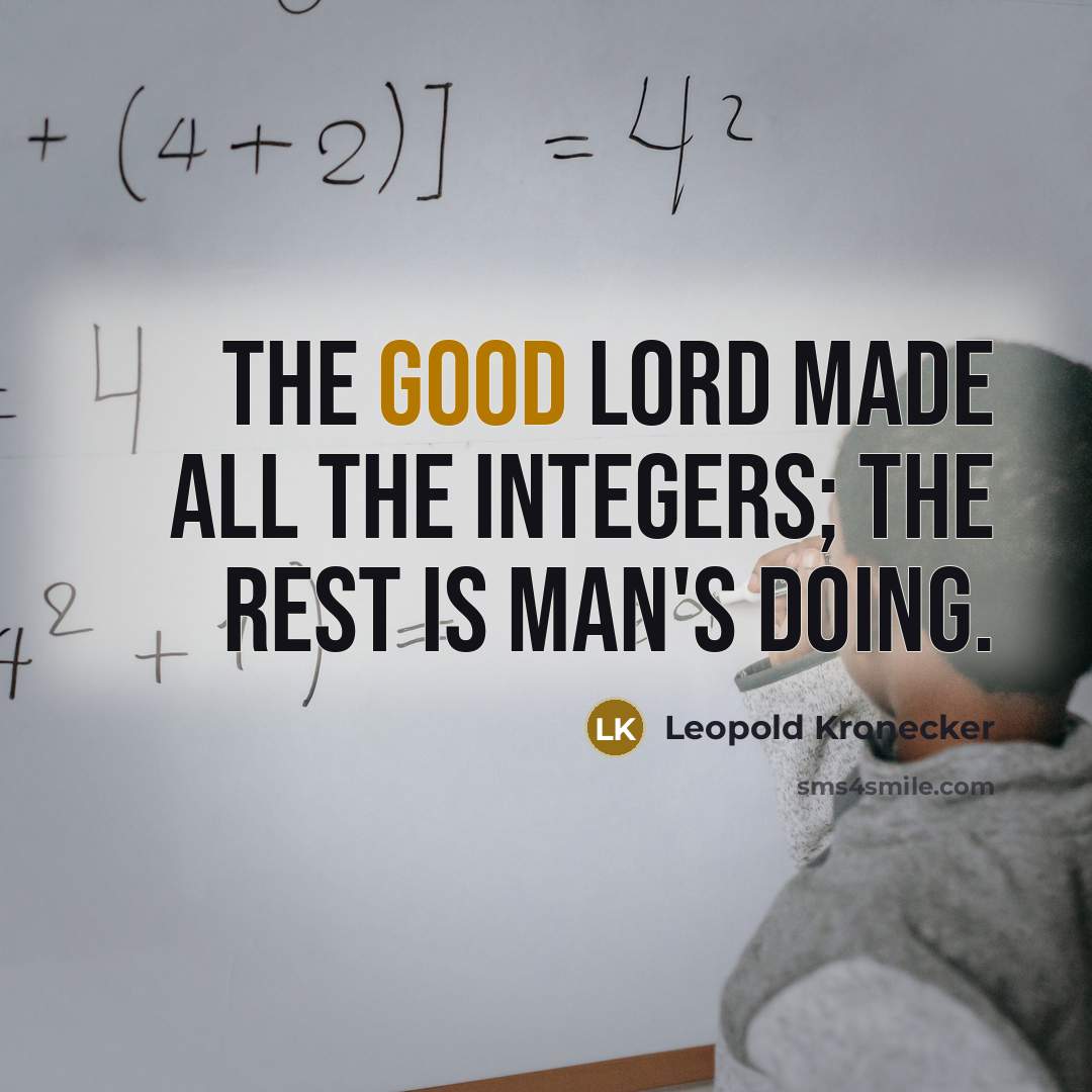 “The Good Lord made all the integers; the rest is…” quote by Leopold Kronecker