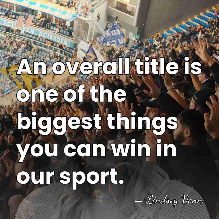 An overall title is one of the biggest things you can win&hellip; - Lindsey Vonn