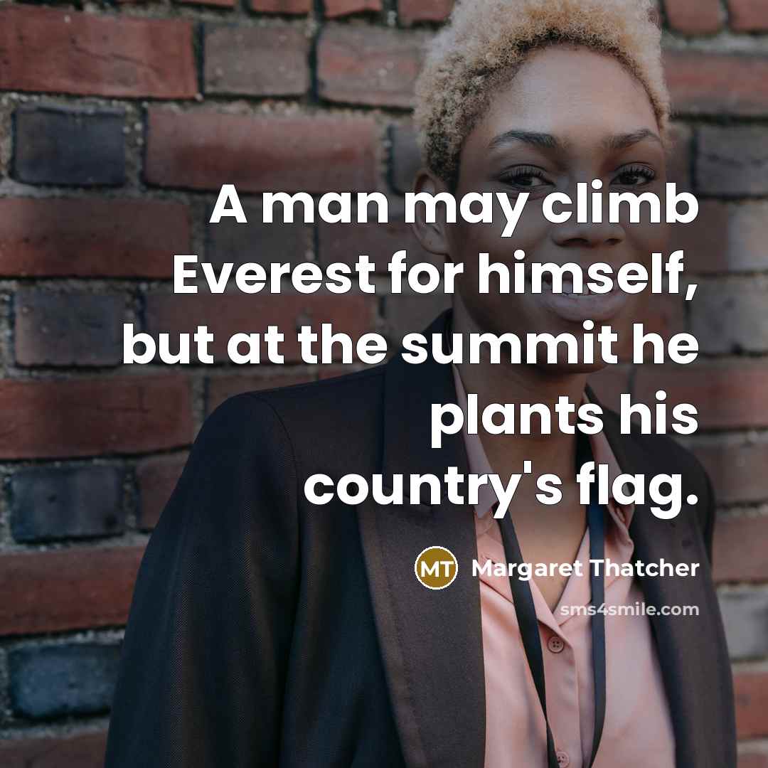 “A man may climb Everest for himself, but at the…” quote by Margaret Thatcher