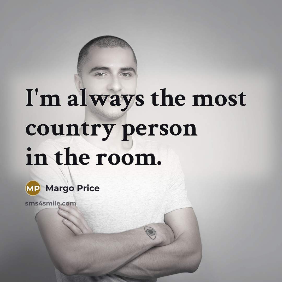 “I'm always the most country person in the room.…” quote by Margo Price