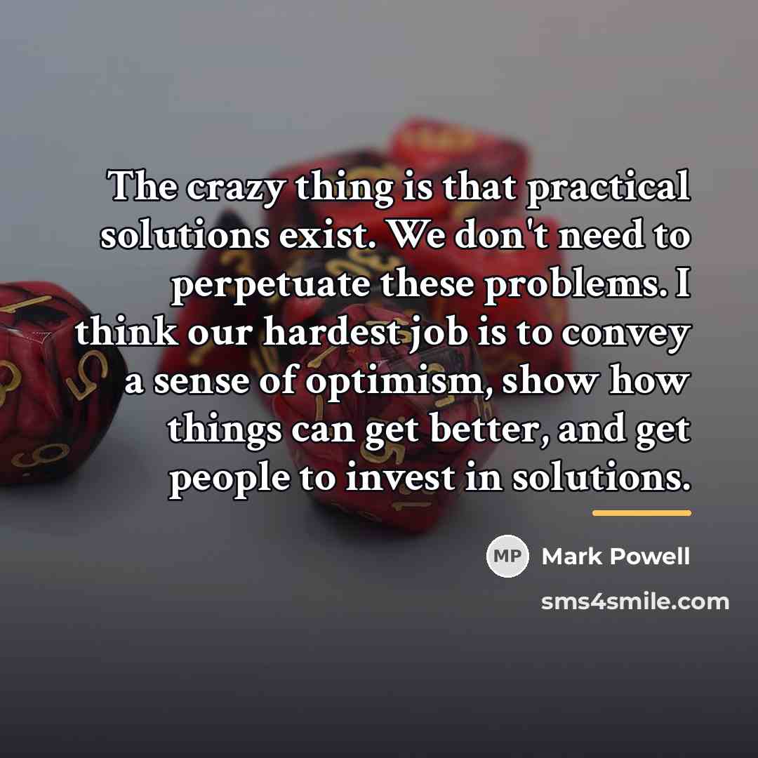 “The crazy thing is that practical solutions exist. We don't…” quote by Mark Powell