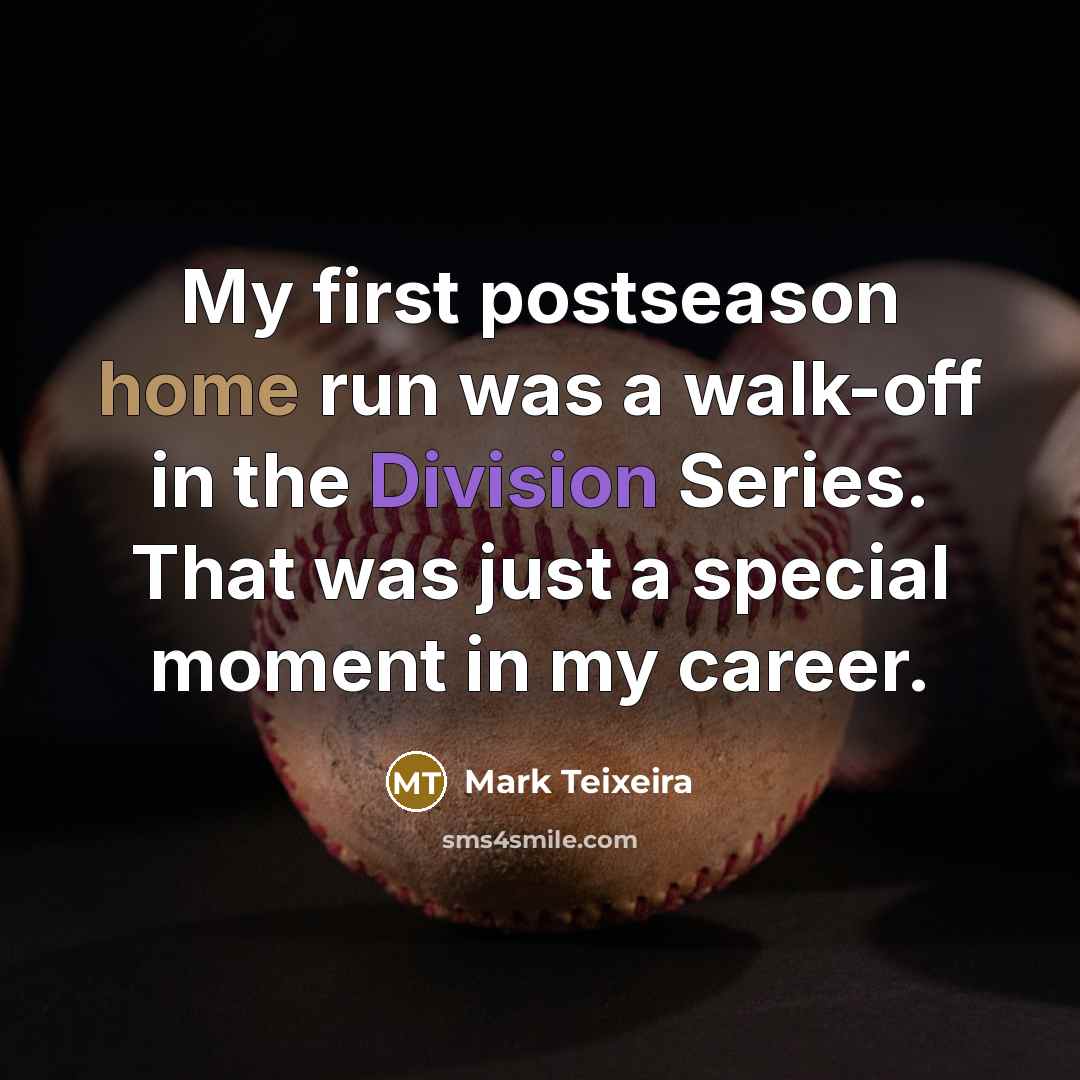 “My first postseason home run was a walk-off in the Division Series. That was just a special moment in my career.” quote by Mark Teixeira