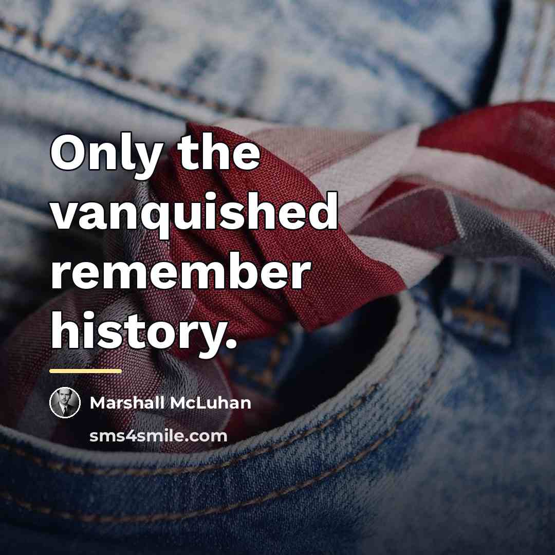 “Only the vanquished remember history.…” quote by Marshall McLuhan