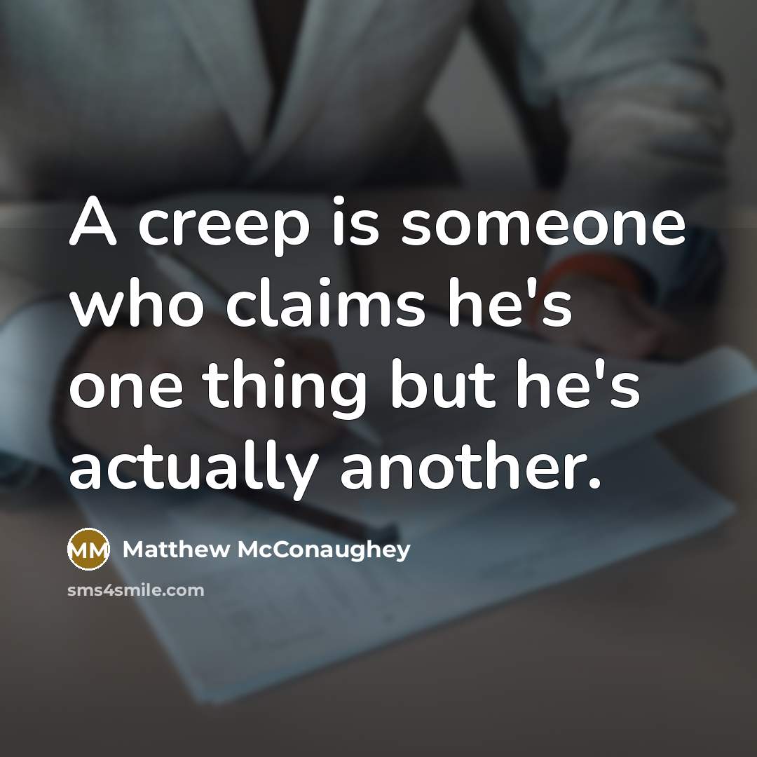 “A creep is someone who claims he's one thing but…” quote by Matthew McConaughey