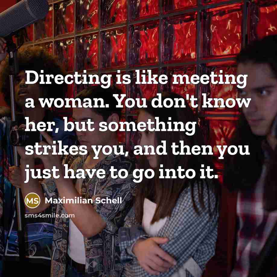 “Directing is like meeting a woman. You don't know her,…” quote by Maximilian Schell
