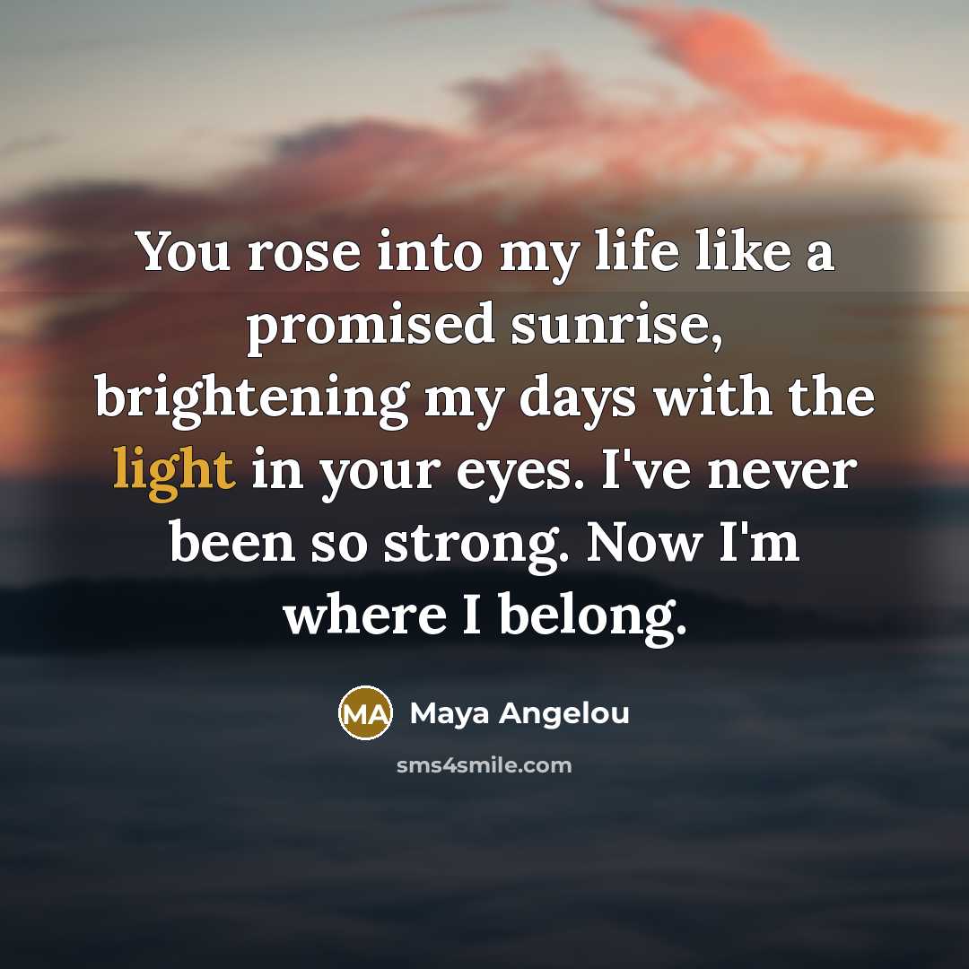 “You rose into my life like a promised sunrise, brightening…” quote by Maya Angelou
