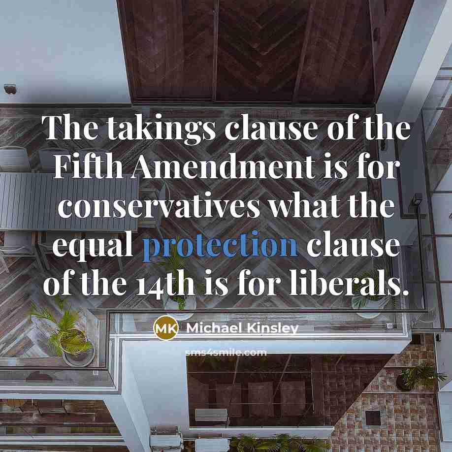 “The takings clause of the Fifth Amendment is for conservatives…” quote by Michael Kinsley