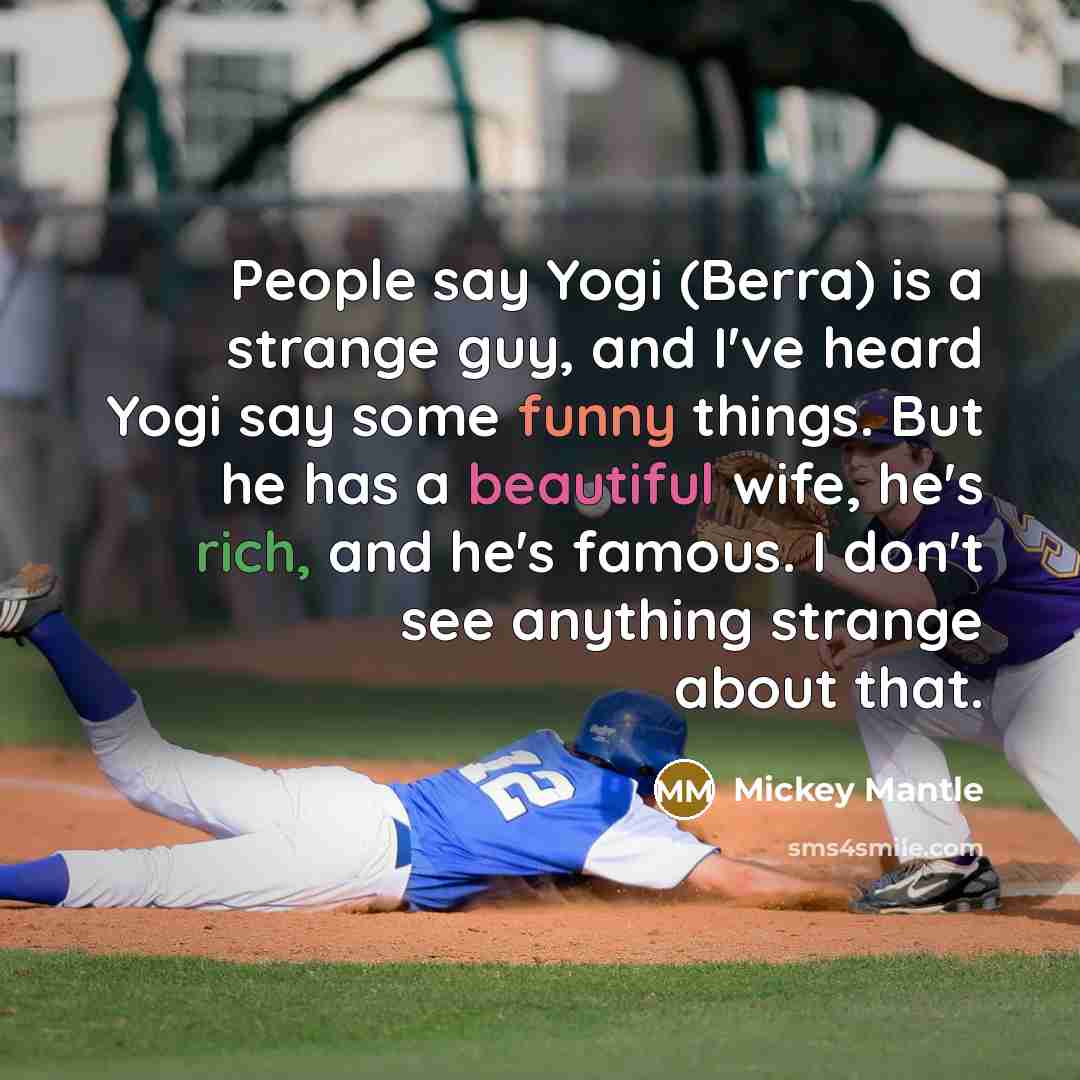 “People say Yogi (Berra) is a strange guy, and I've…” quote by Mickey Mantle