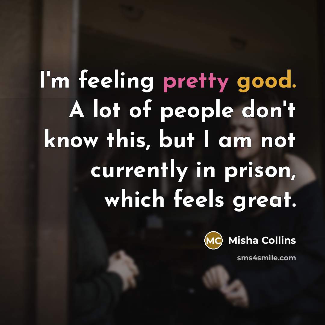 “I'm feeling pretty good. A lot of people don't know…” quote by Misha Collins
