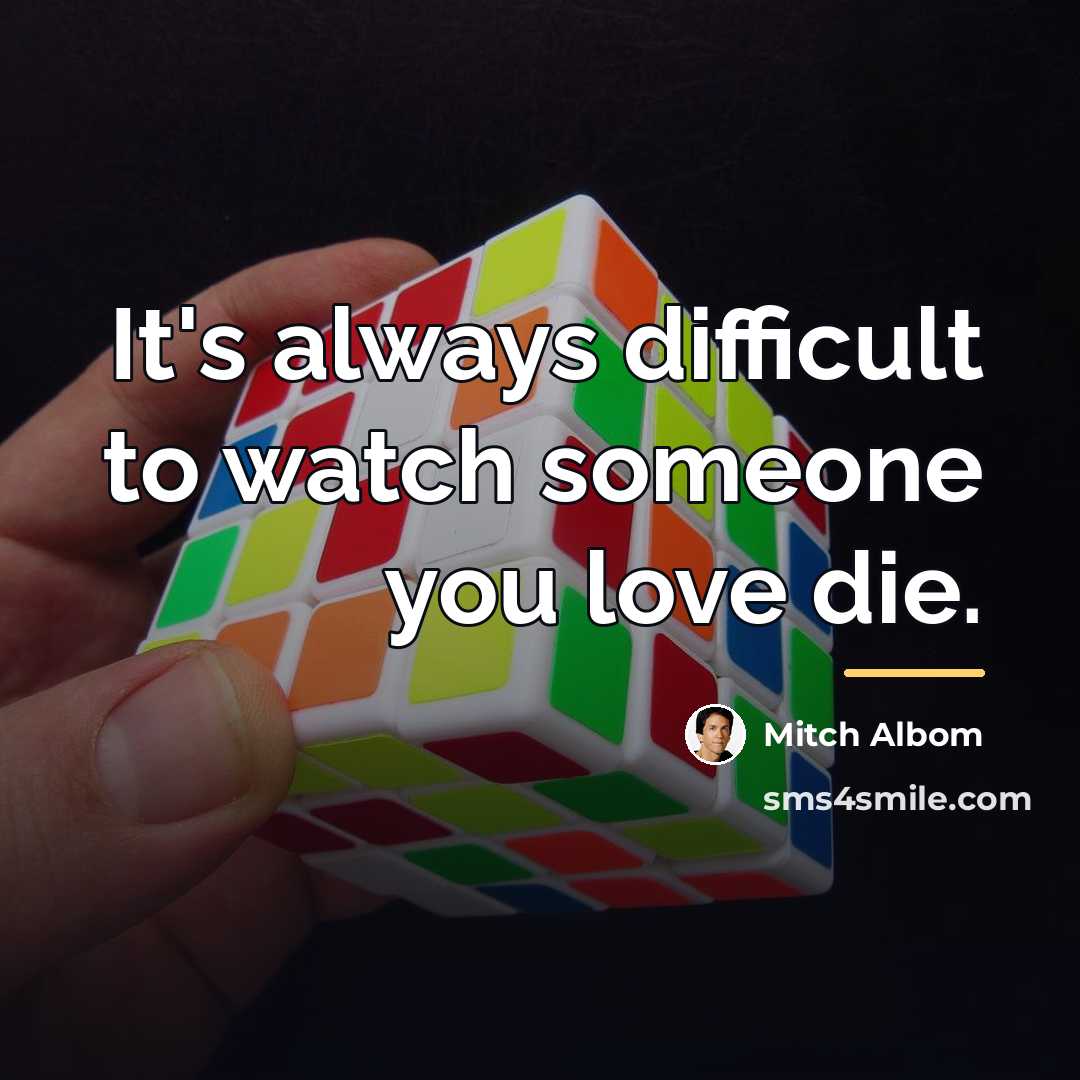 “It's always difficult to watch someone you love die.…” quote by Mitch Albom