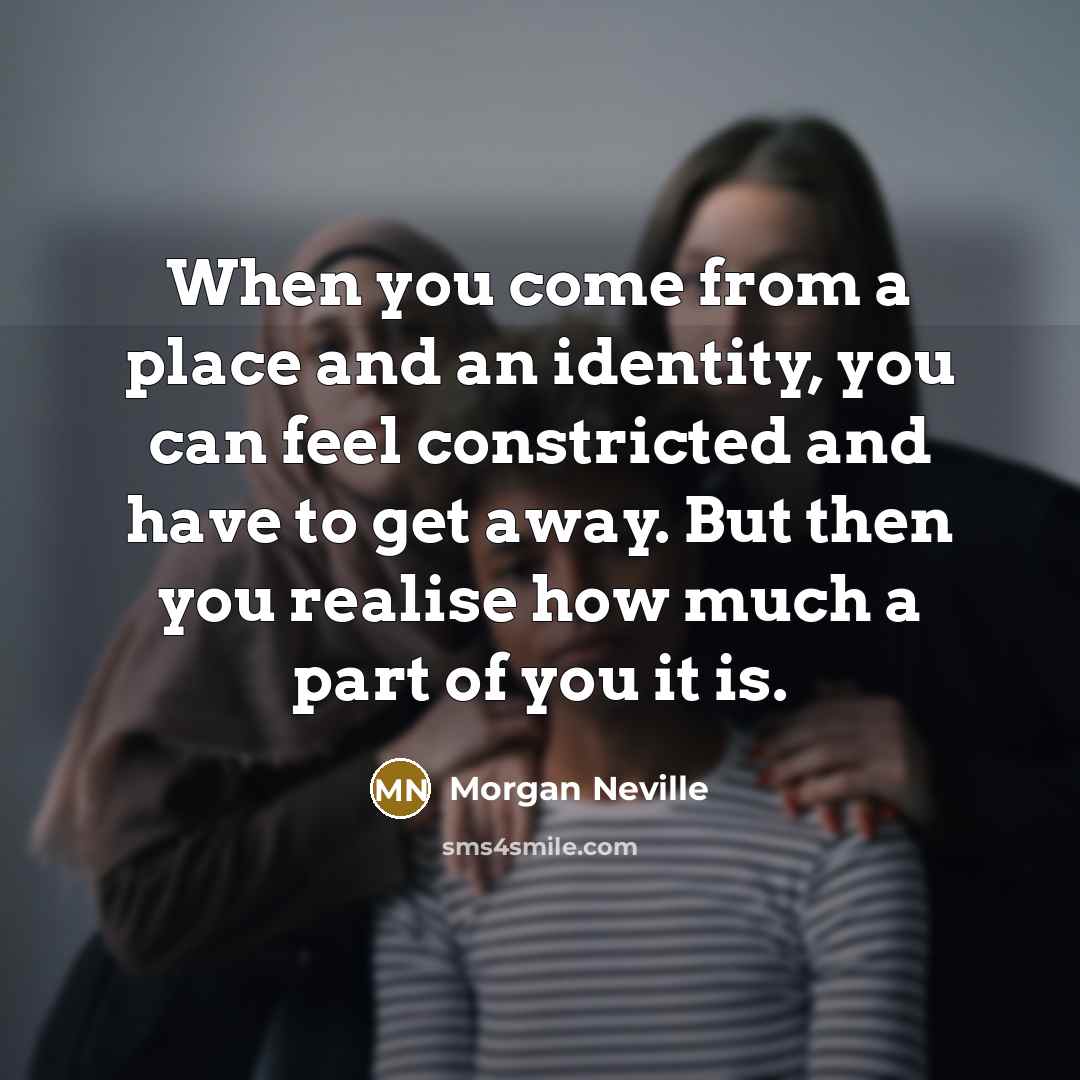 “When you come from a place and an identity, you…” quote by Morgan Neville