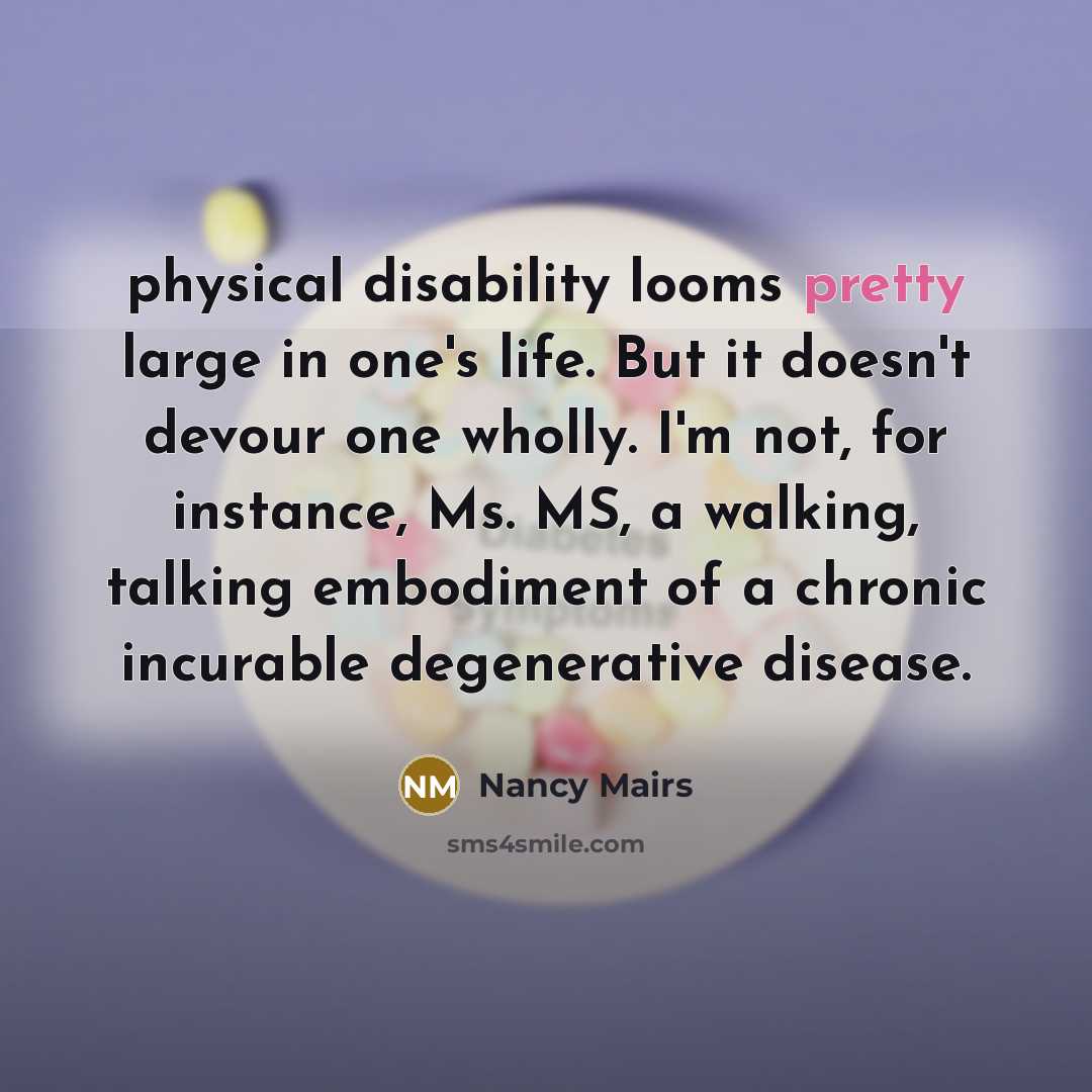 “physical disability looms pretty large in one's life. But it…” quote by Nancy Mairs