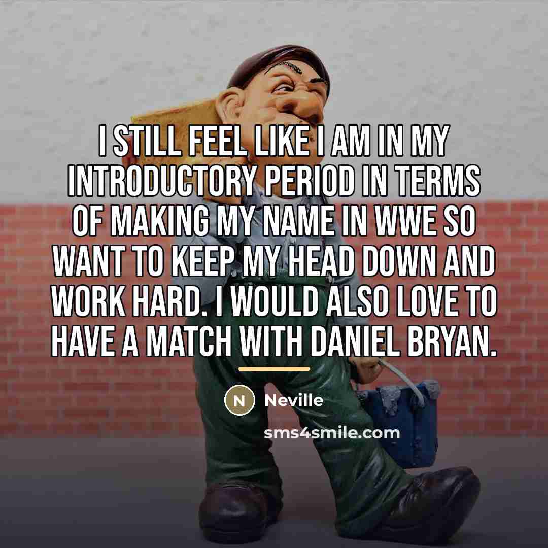 “I still feel like I am in my introductory period…” quote by Neville