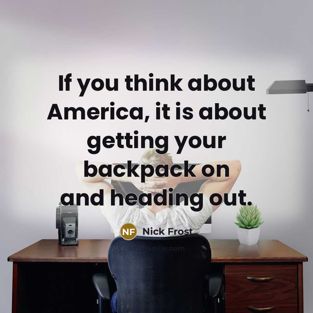“If you think about America, it is about getting your…” quote by Nick Frost