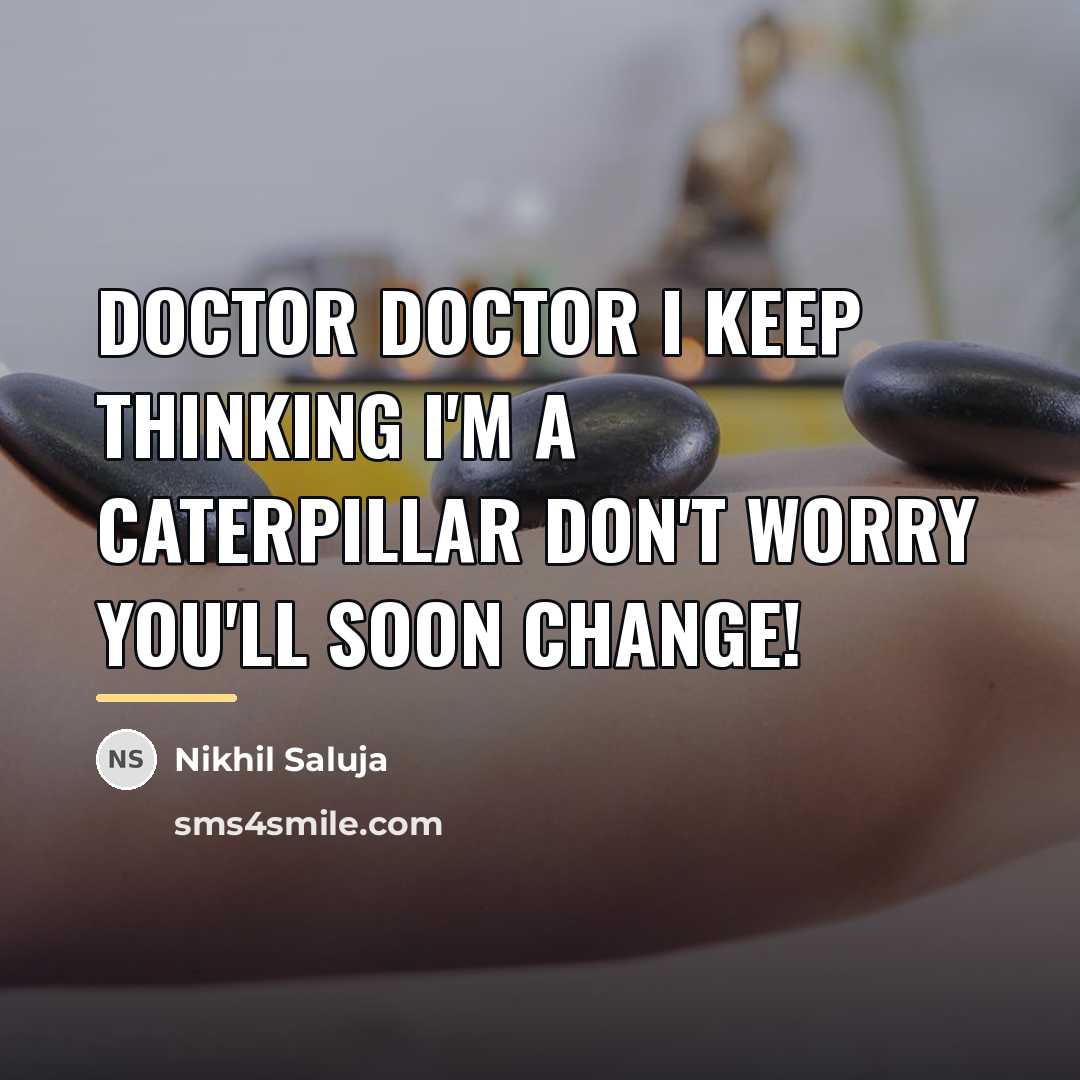 “Doctor Doctor I keep thinking I'm a caterpillar Don't worry…” quote by Nikhil Saluja