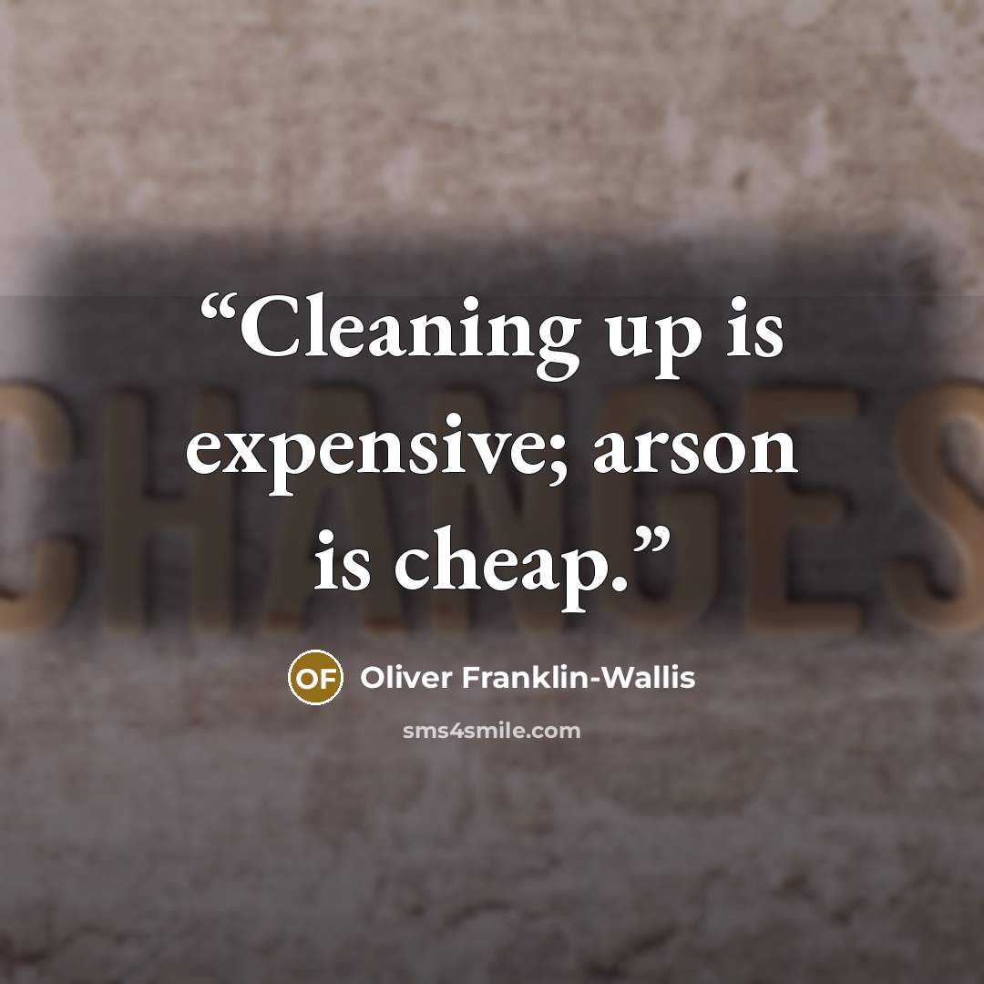 “Cleaning up is expensive; arson is cheap.” quote by Oliver Franklin-Wallis